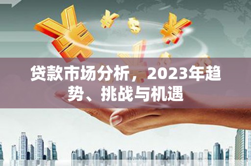 郸城贷款市场分析，2023年趋势、挑战与机遇