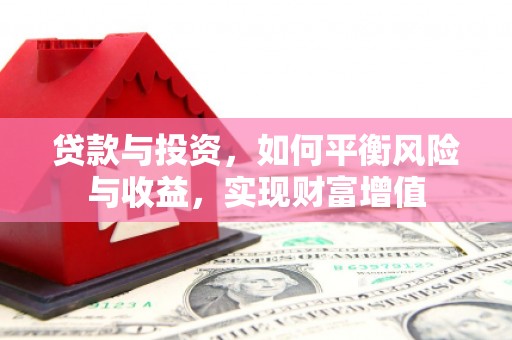 郸城贷款与投资，如何平衡风险与收益，实现财富增值