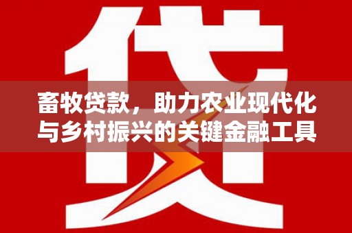 郸城畜牧贷款，助力农业现代化与乡村振兴的关键金融工具