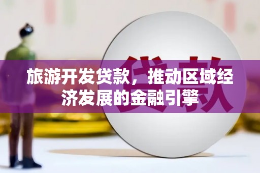郸城旅游开发贷款，推动区域经济发展的金融引擎