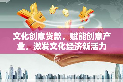 郸城文化创意贷款，赋能创意产业，激发文化经济新活力