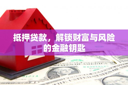郸城抵押贷款，解锁财富与风险的金融钥匙
