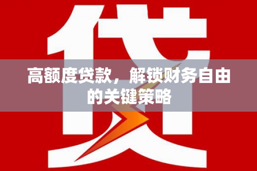 郸城高额度贷款，解锁财务自由的关键策略