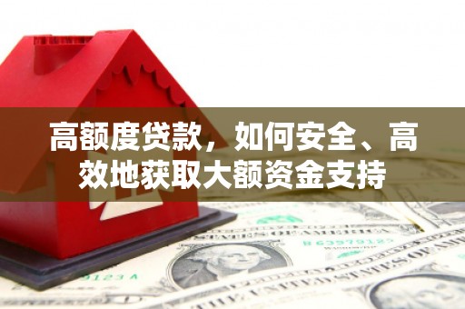 郸城高额度贷款，如何安全、高效地获取大额资金支持