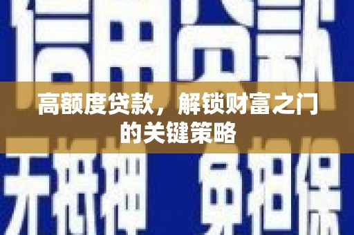 郸城高额度贷款，解锁财富之门的关键策略