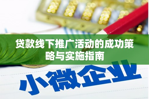 郸城贷款线下推广活动的成功策略与实施指南