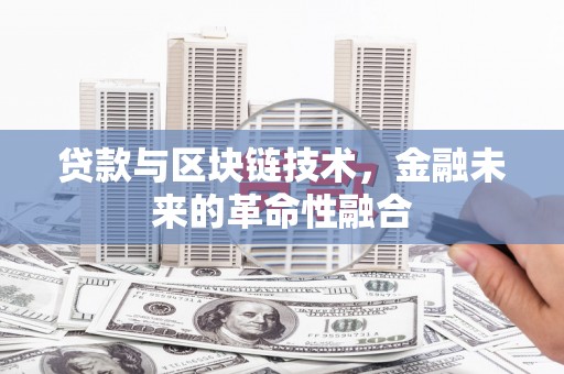 郸城贷款与区块链技术，金融未来的革命性融合
