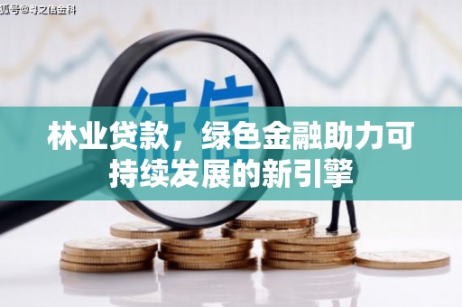 郸城林业贷款，绿色金融助力可持续发展的新引擎