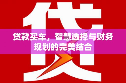 郸城贷款买车，智慧选择与财务规划的完美结合