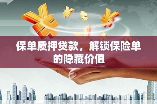 郸城保单质押贷款，解锁保险单的隐藏价值