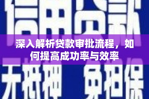郸城深入解析贷款审批流程，如何提高成功率与效率