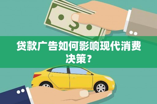 郸城贷款广告如何影响现代消费决策？