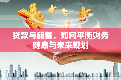 郸城贷款与储蓄，如何平衡财务健康与未来规划