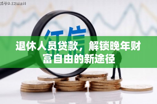 郸城退休人员贷款，解锁晚年财富自由的新途径