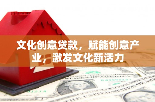 郸城文化创意贷款，赋能创意产业，激发文化新活力