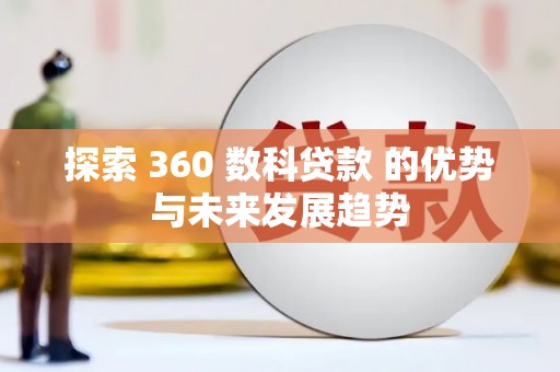 郸城探索 360 数科贷款 的优势与未来发展趋势