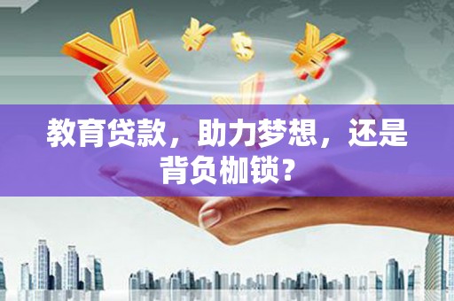 郸城教育贷款，助力梦想，还是背负枷锁？