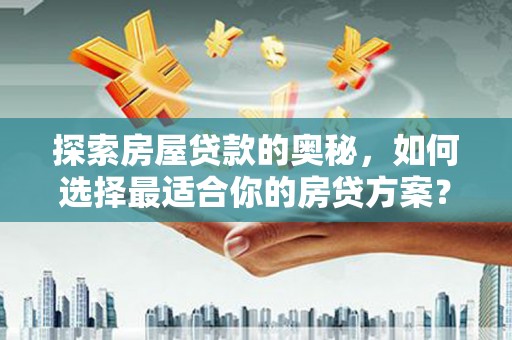 郸城探索房屋贷款的奥秘，如何选择最适合你的房贷方案？