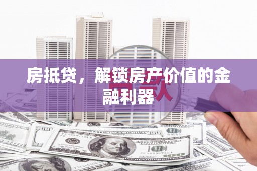 郸城房抵贷，解锁房产价值的金融利器