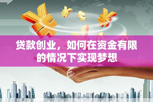 郸城贷款创业，如何在资金有限的情况下实现梦想