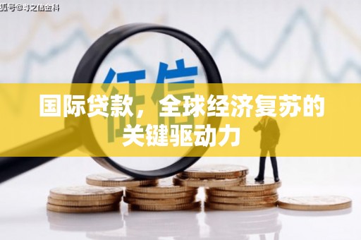 郸城国际贷款，全球经济复苏的关键驱动力