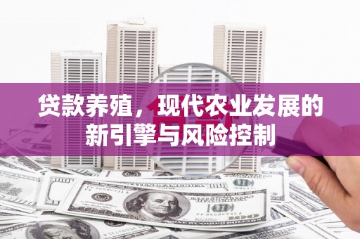 郸城贷款养殖，现代农业发展的新引擎与风险控制