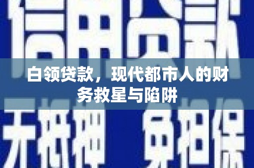 郸城白领贷款，现代都市人的财务救星与陷阱