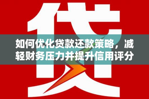 郸城如何优化贷款还款策略，减轻财务压力并提升信用评分
