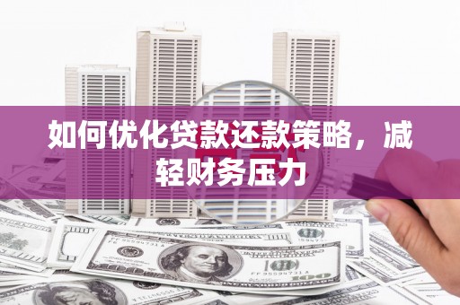 郸城如何优化贷款还款策略，减轻财务压力
