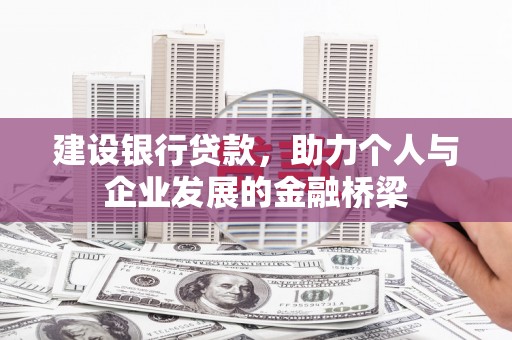 郸城建设银行贷款，助力个人与企业发展的金融桥梁