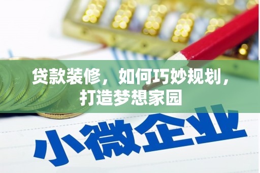 郸城贷款装修，如何巧妙规划，打造梦想家园