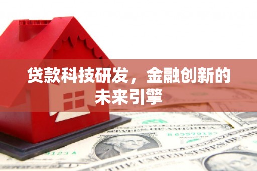 郸城贷款科技研发，金融创新的未来引擎
