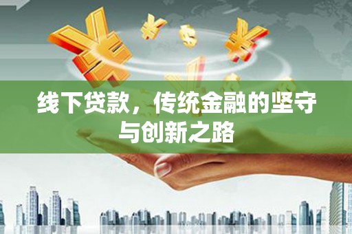 郸城线下贷款，传统金融的坚守与创新之路