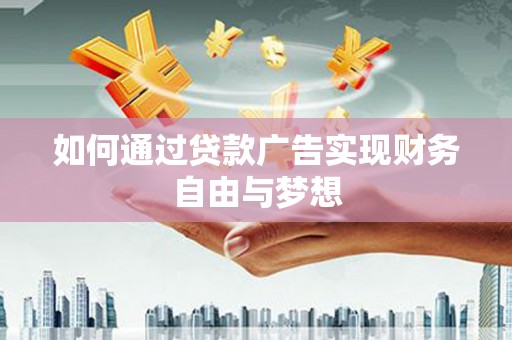 郸城如何通过贷款广告实现财务自由与梦想