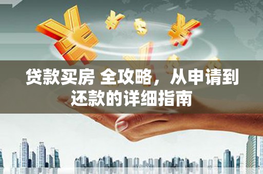 郸城贷款买房 全攻略，从申请到还款的详细指南