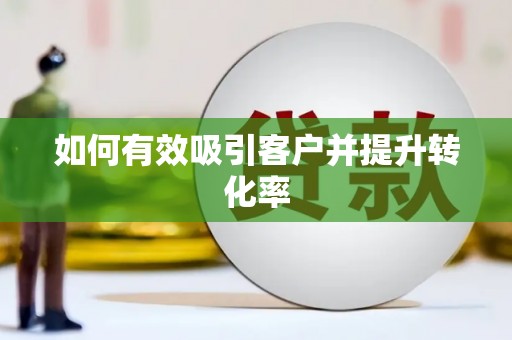 郸城如何有效吸引客户并提升转化率