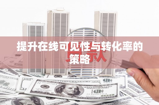 郸城提升在线可见性与转化率的策略
