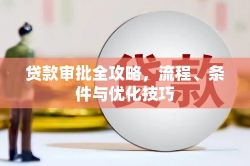 郸城贷款审批全攻略，流程、条件与优化技巧