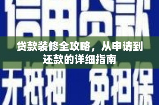 郸城贷款装修全攻略，从申请到还款的详细指南
